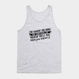 The harder you work for something, the greater you'll feel when you achieve it Tank Top